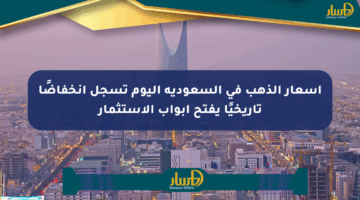أسعار الذهب في السعودية اليوم تسجل انخفاضًا تاريخيًا يفتح أبواب الاستثمار